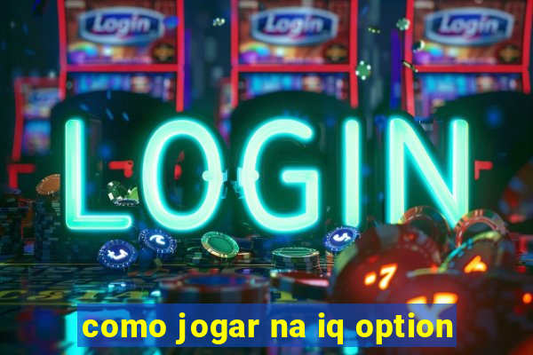 como jogar na iq option